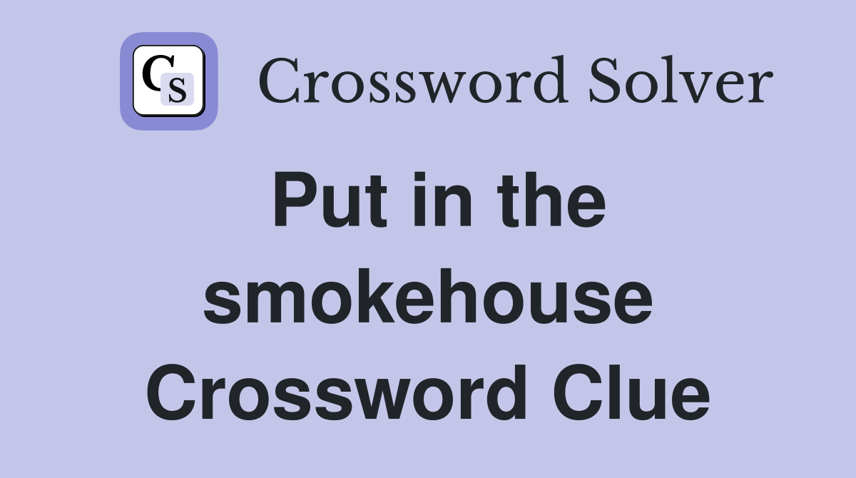 Put in the smokehouse Crossword Clue