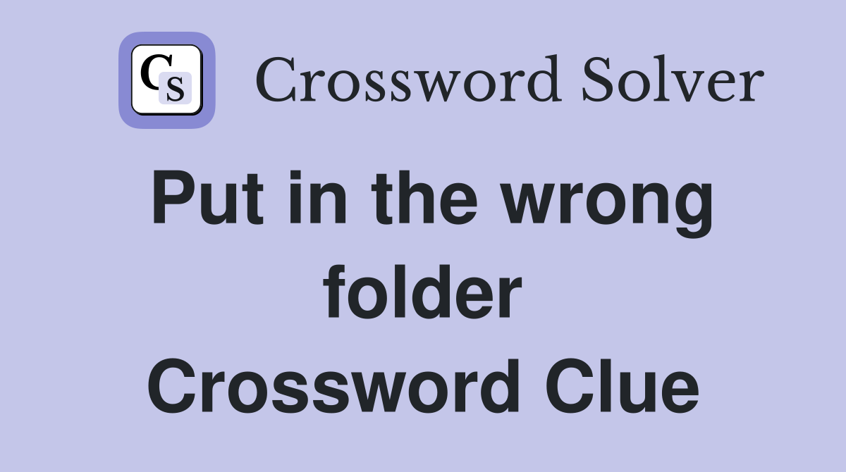 Put in the wrong folder Crossword Clue