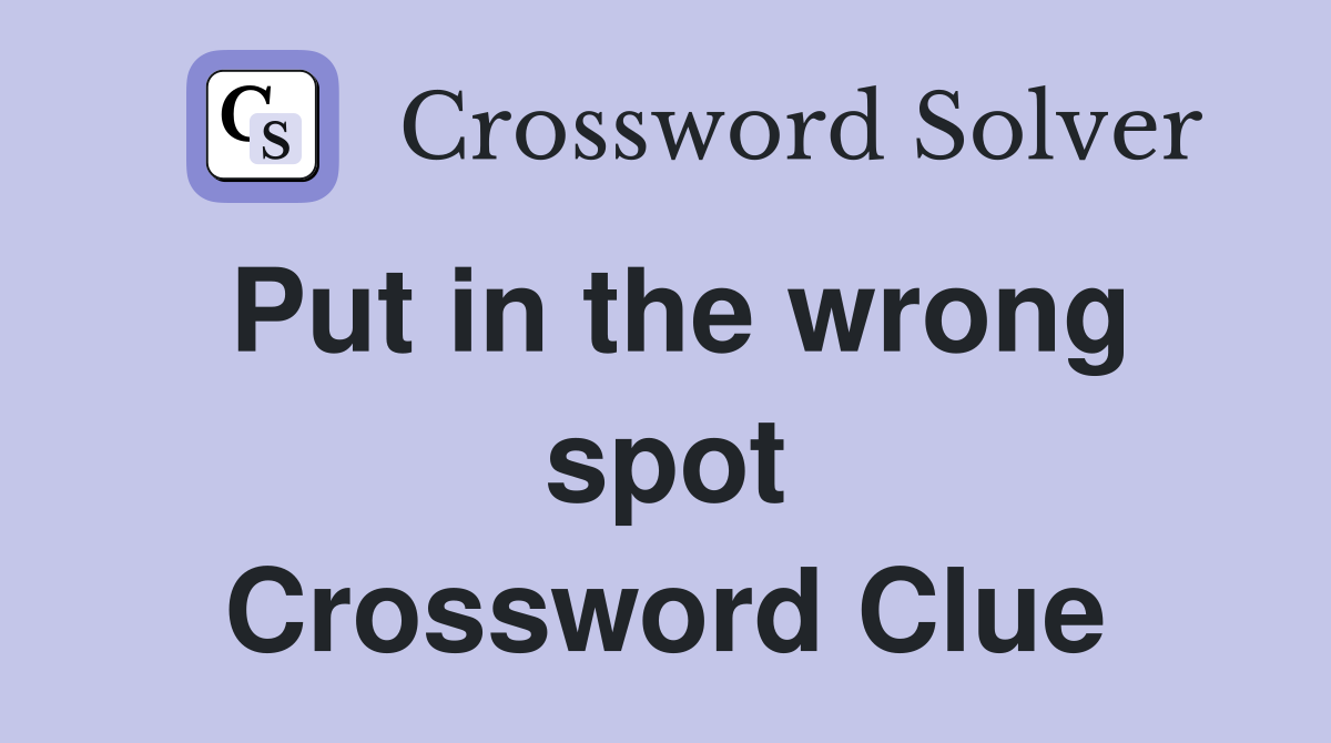 Put in the wrong spot Crossword Clue