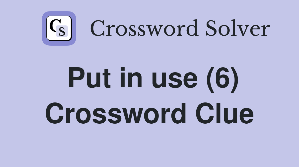 Put in use (6) Crossword Clue