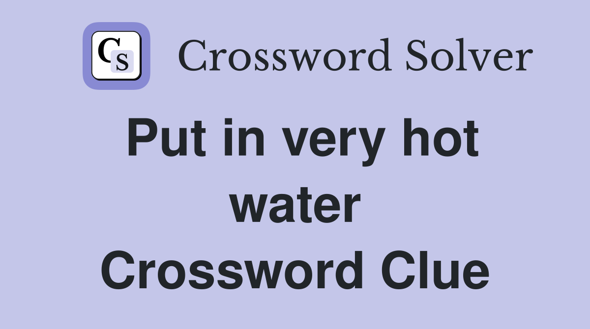 Put in very hot water Crossword Clue