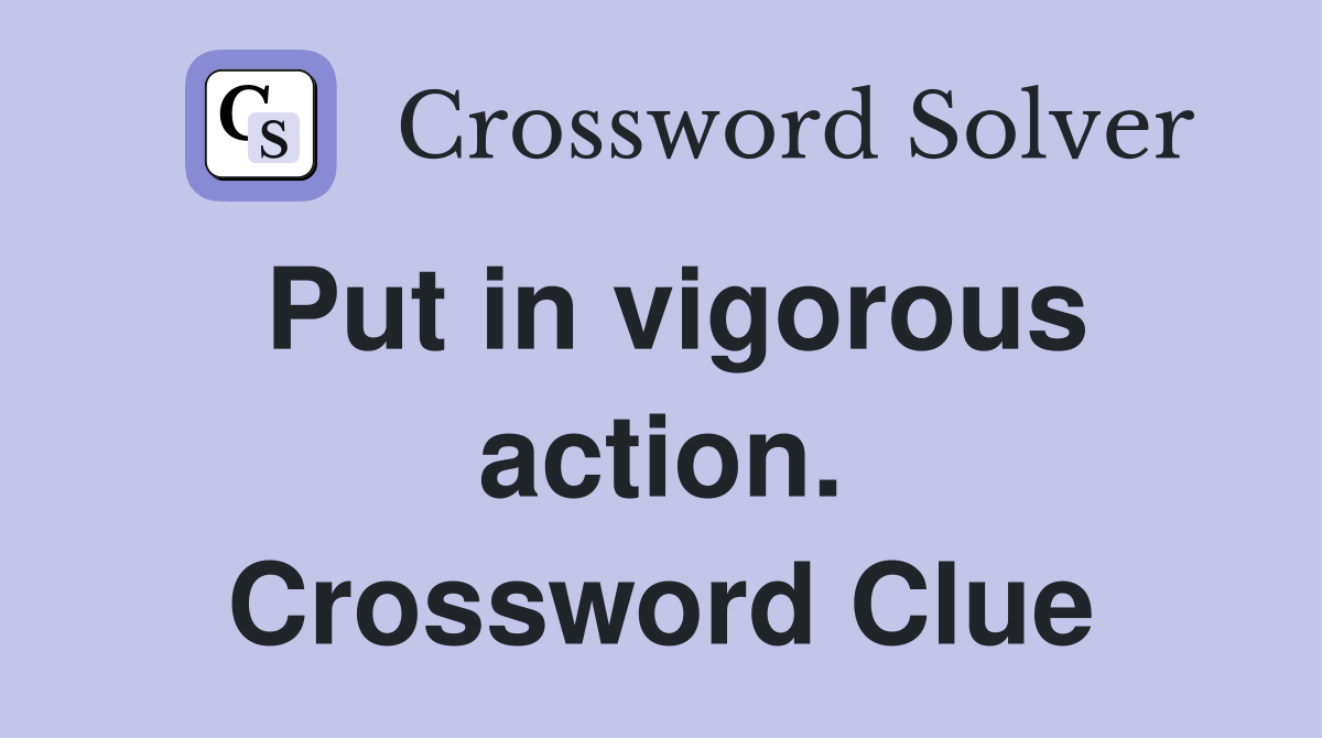 Put in vigorous action. Crossword Clue