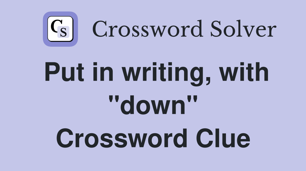 Put in writing, with "down" Crossword Clue