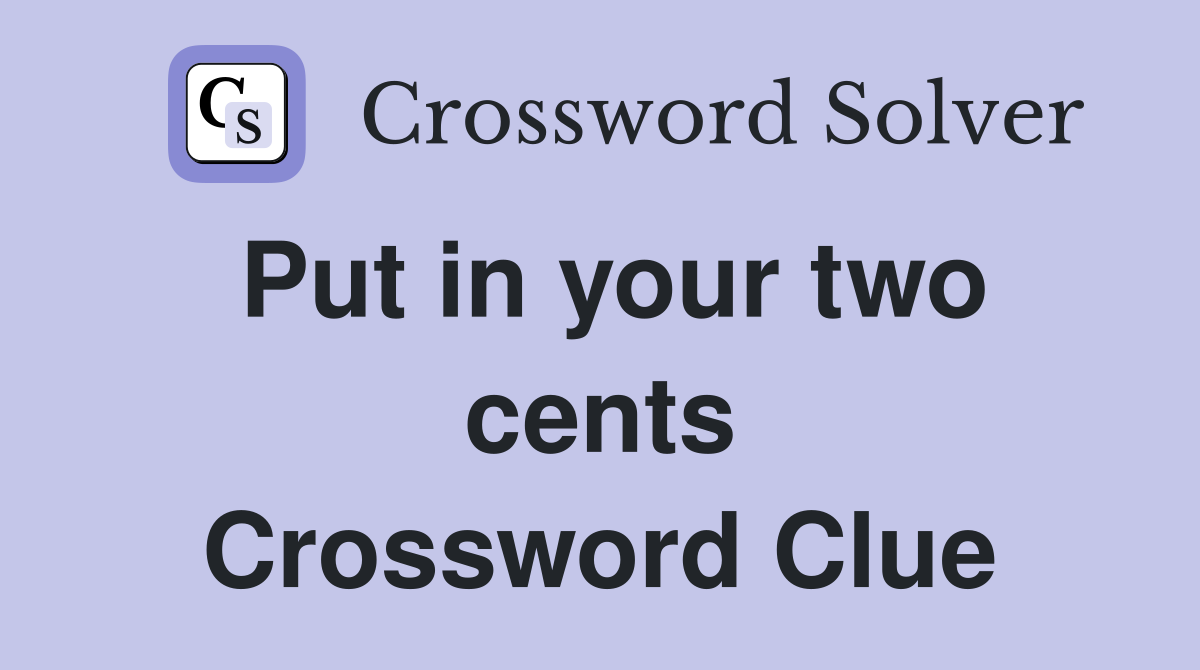 Put in your two cents Crossword Clue