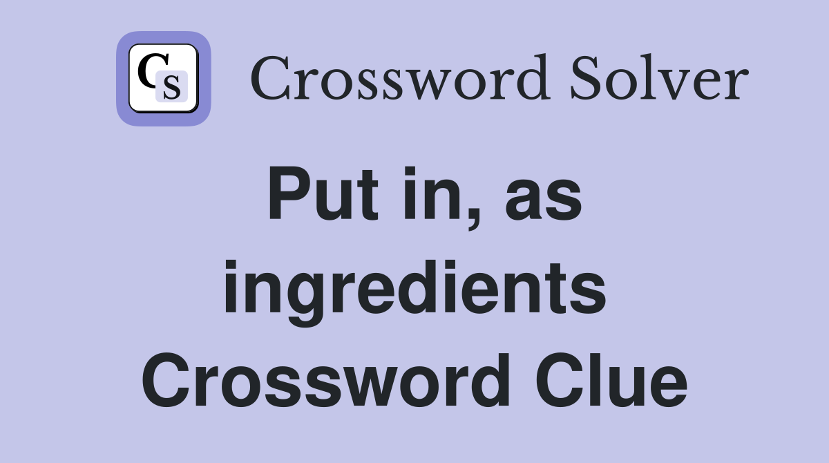 Put in, as ingredients Crossword Clue