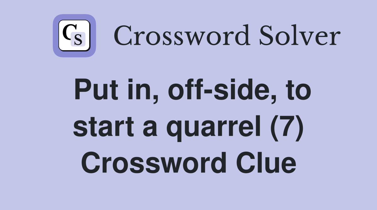 Put in, off-side, to start a quarrel (7) Crossword Clue