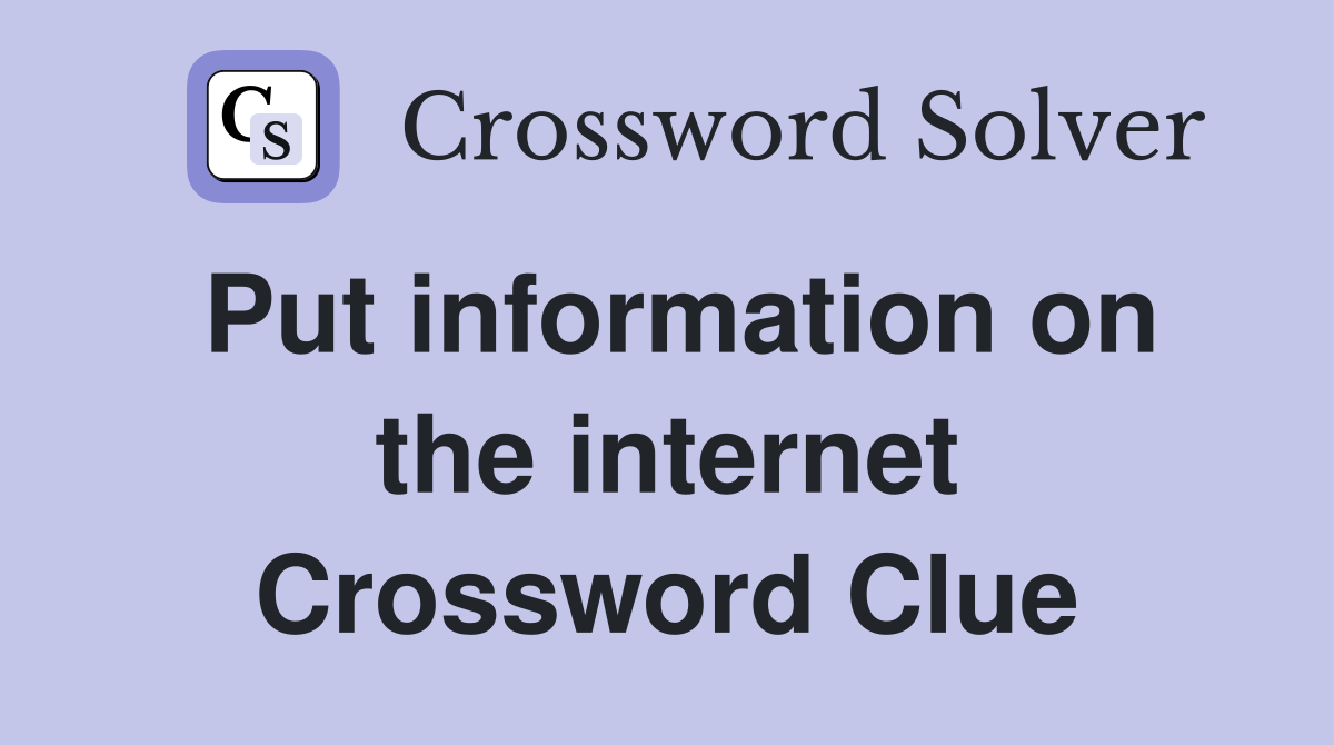 Put information on the internet Crossword Clue