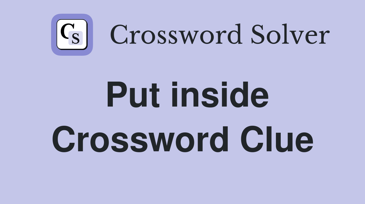 Put inside Crossword Clue