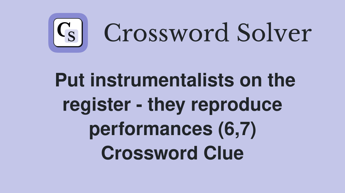 Put instrumentalists on the register - they reproduce performances (6,7) Crossword Clue