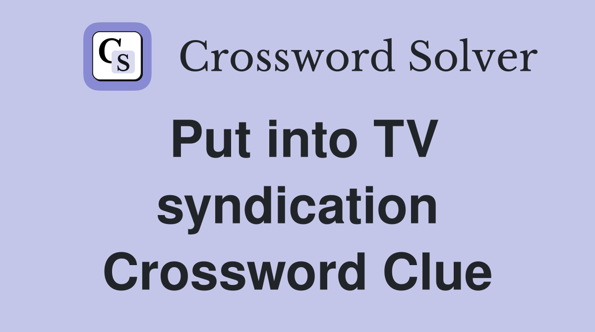 Put into TV syndication Crossword Clue