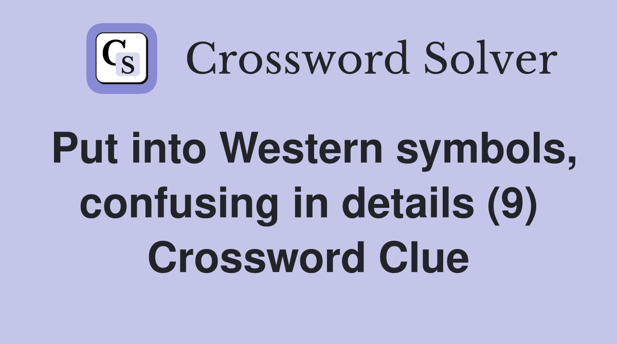 Put into Western symbols, confusing in details (9) Crossword Clue