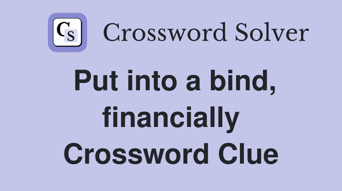 Put into a bind, financially Crossword Clue