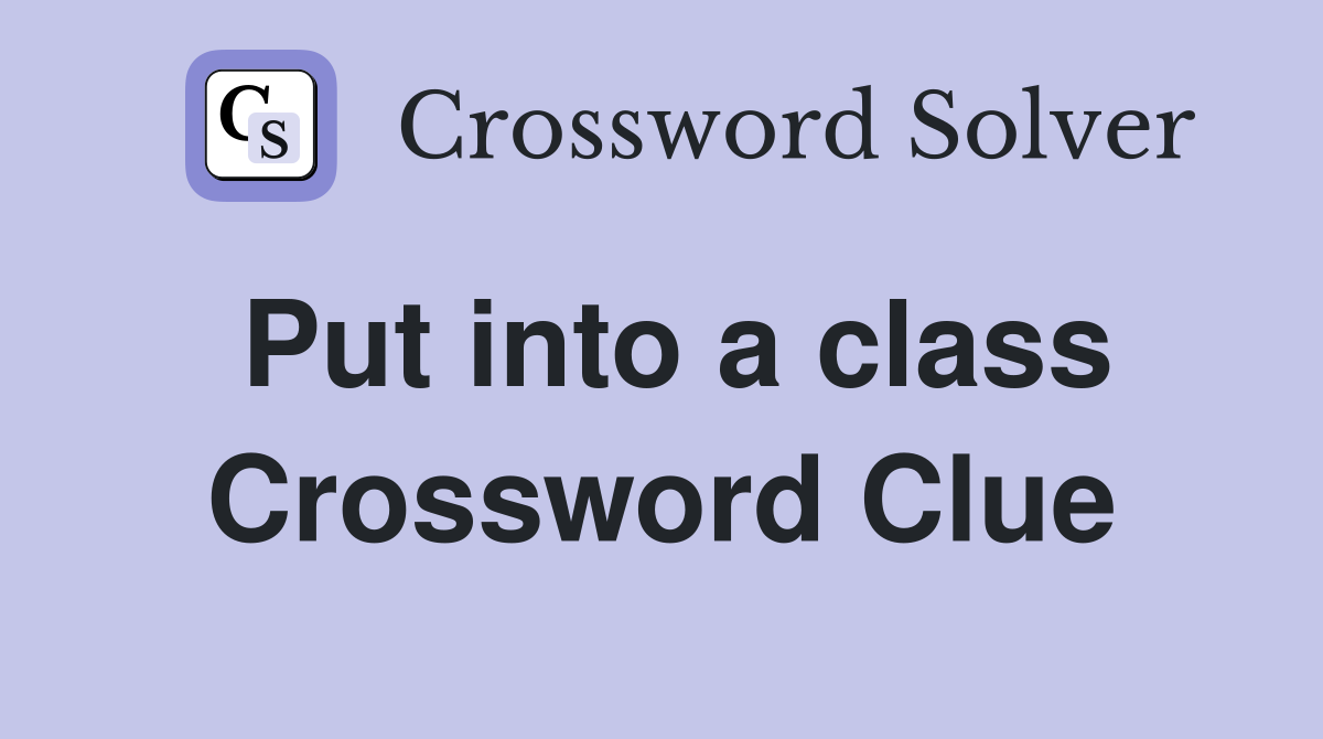 Put into a class Crossword Clue
