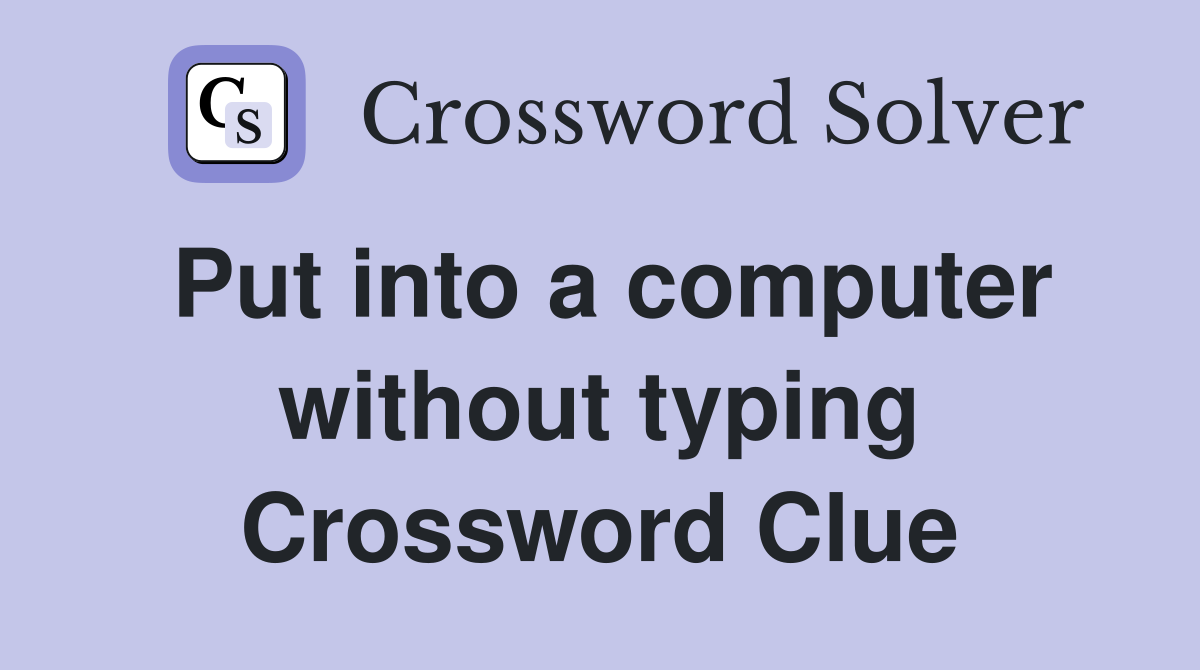 Put into a computer without typing Crossword Clue