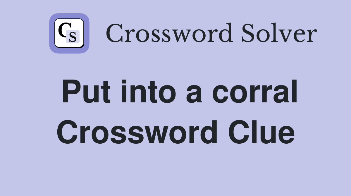 Put into a corral Crossword Clue