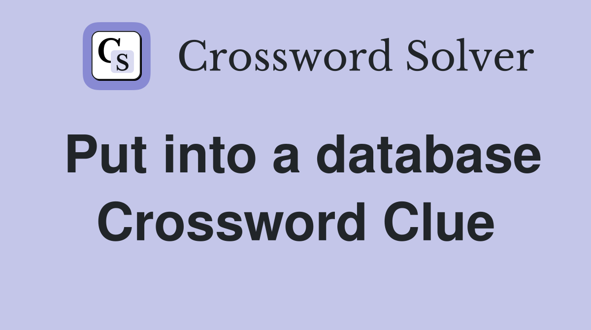 Put into a database Crossword Clue