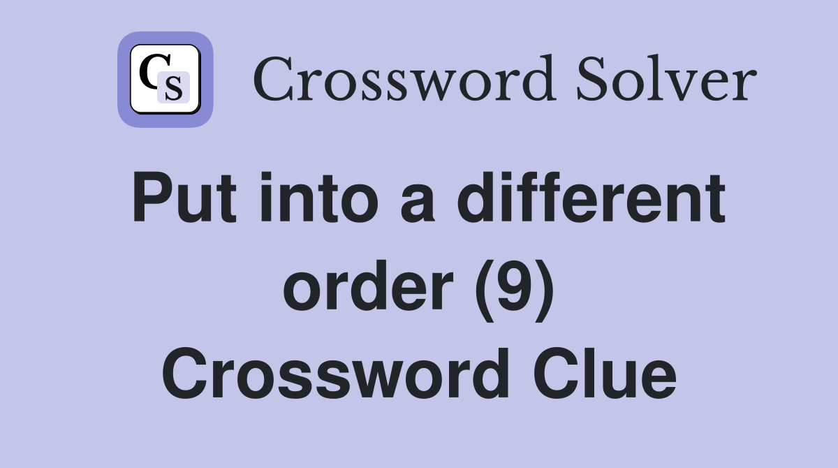 Put into a different order (9) Crossword Clue
