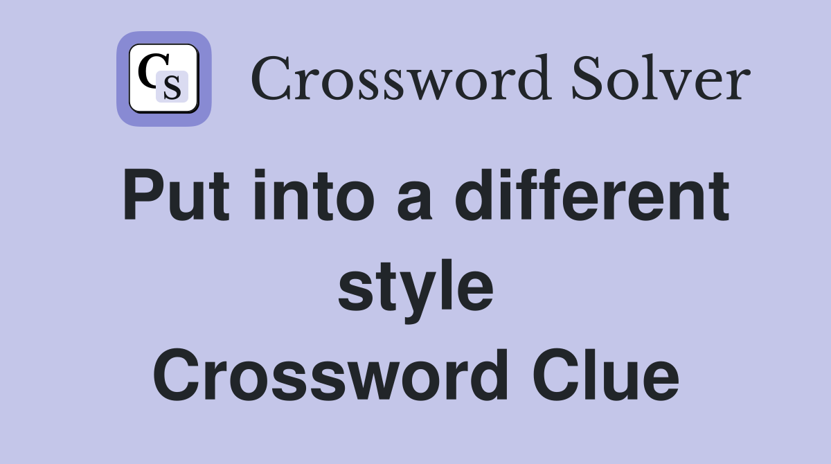 Put into a different style Crossword Clue