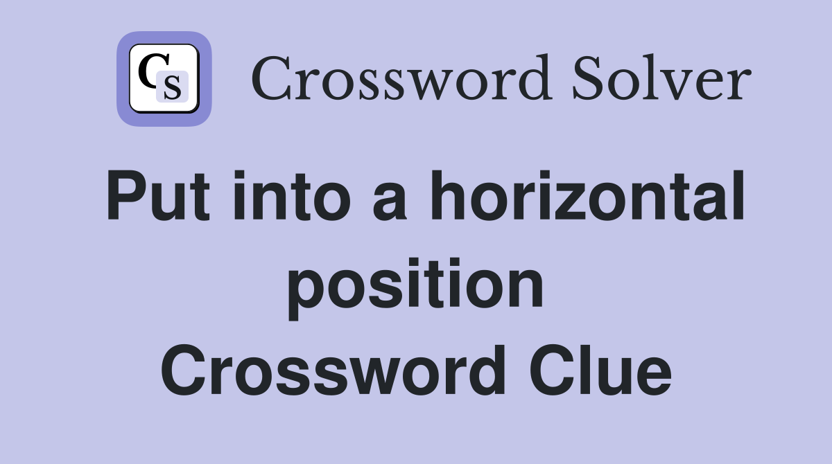 Put into a horizontal position Crossword Clue