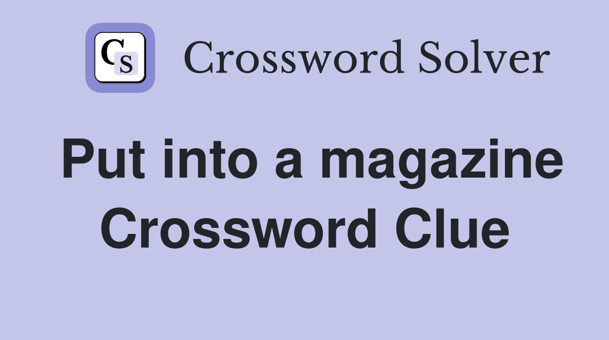 Put into a magazine Crossword Clue