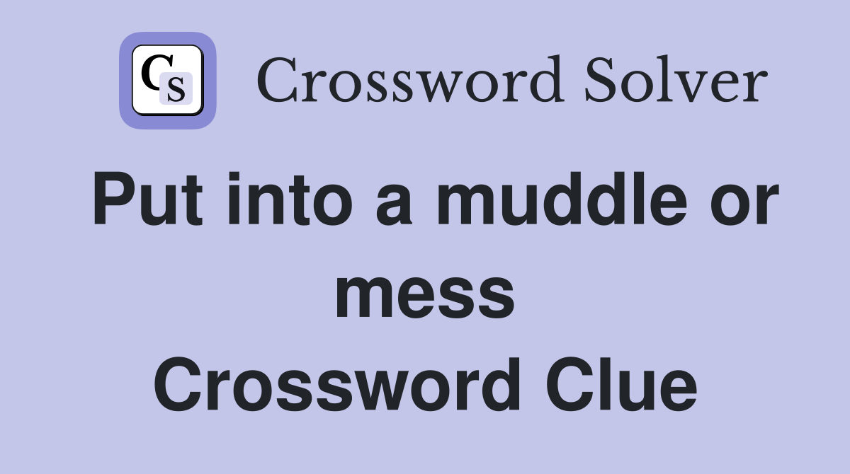 Put into a muddle or mess Crossword Clue
