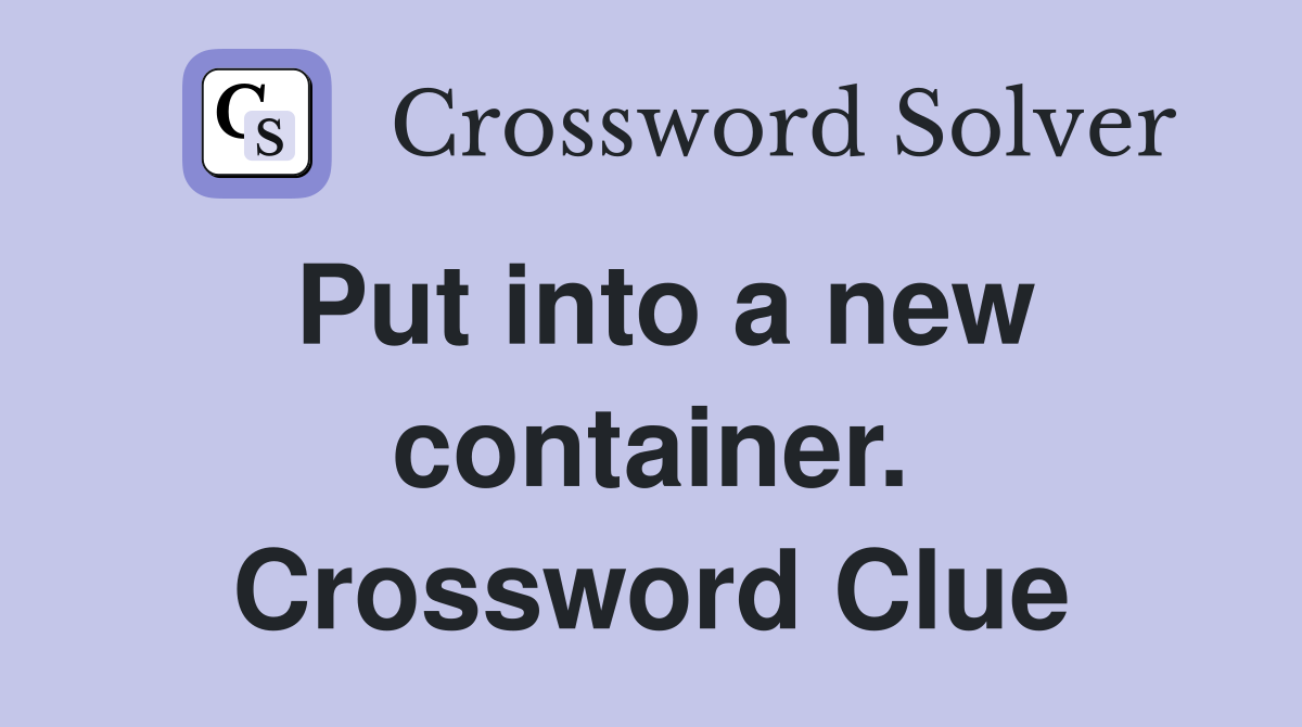 Put into a new container. Crossword Clue