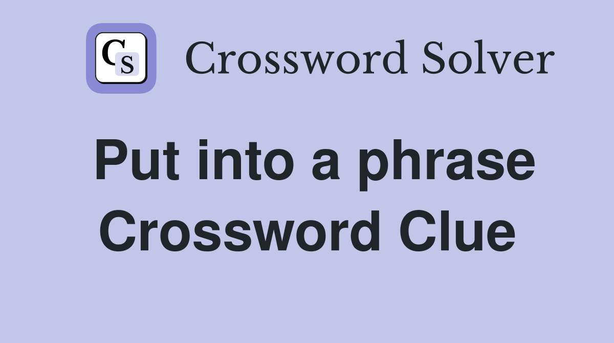 Put into a phrase Crossword Clue