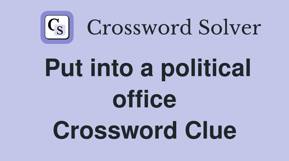 Put into a political office Crossword Clue