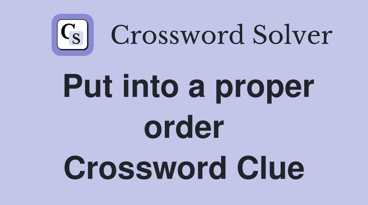 Put into a proper order Crossword Clue