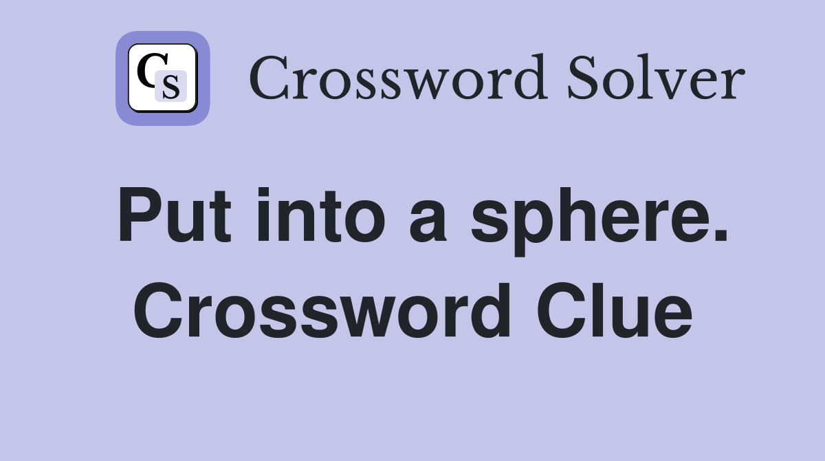 Put into a sphere. Crossword Clue