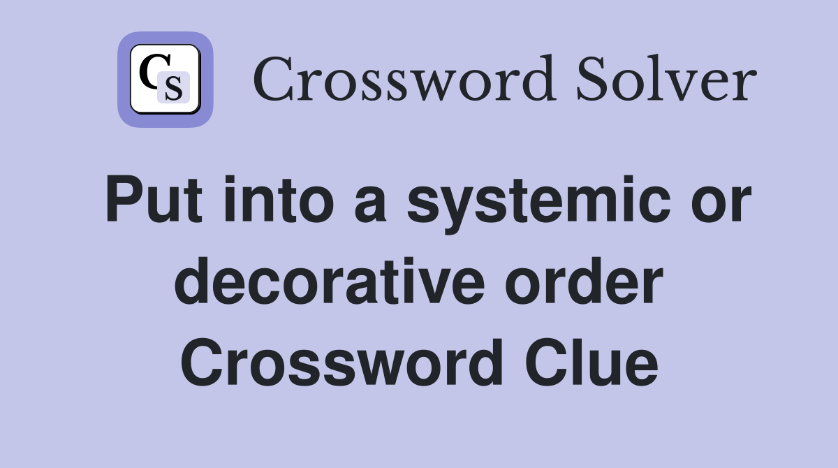 Put into a systemic or decorative order Crossword Clue