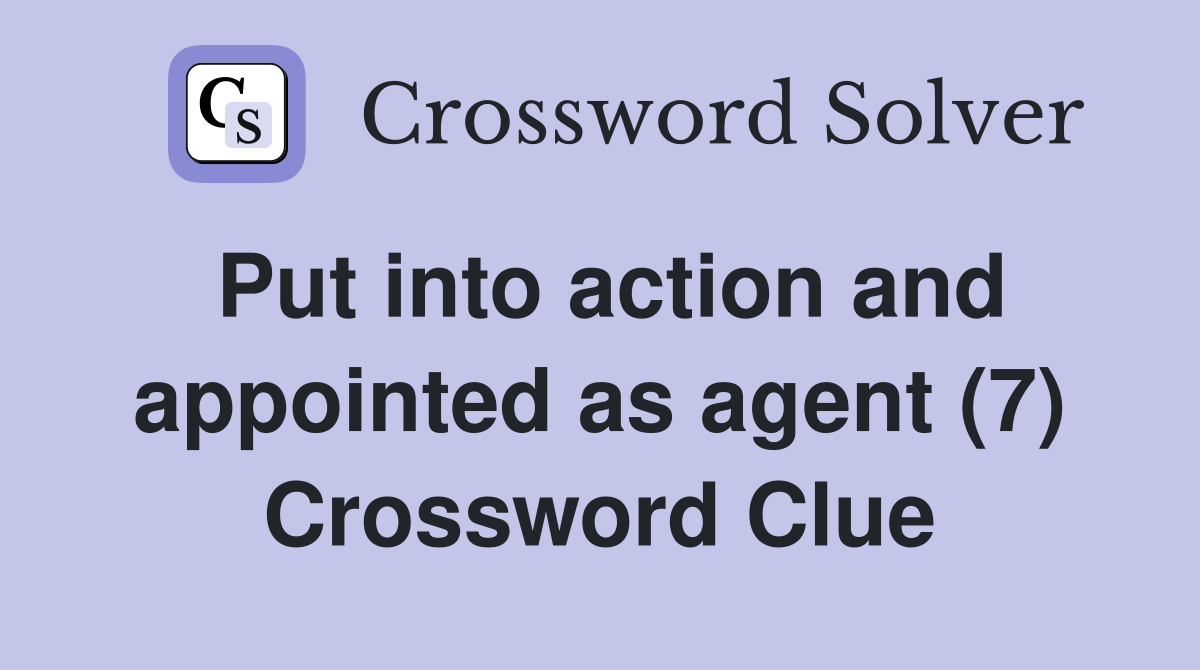 Put into action and appointed as agent (7) Crossword Clue