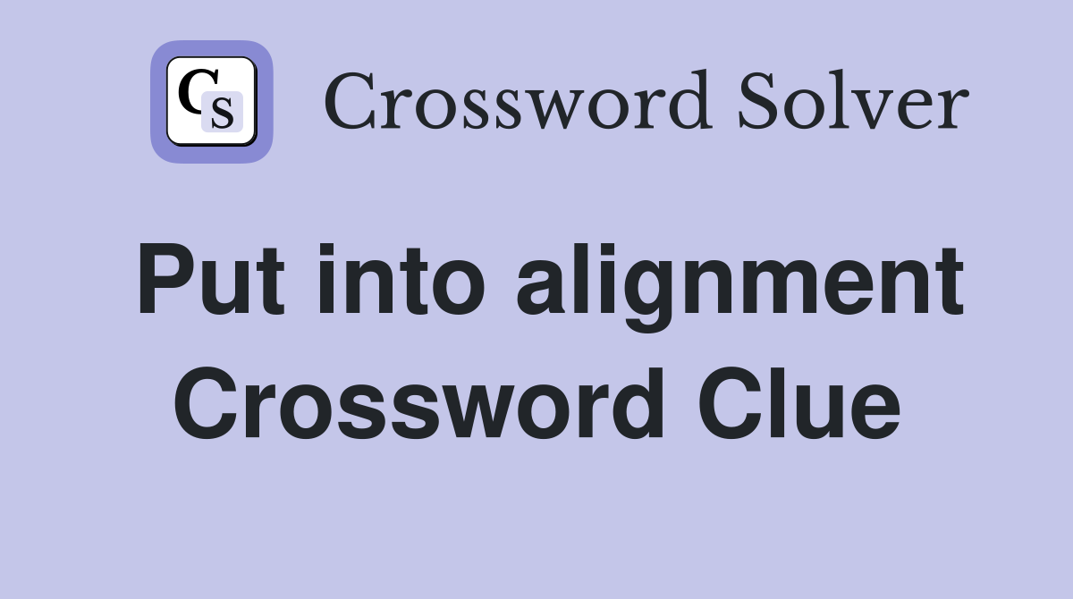 Put into alignment Crossword Clue