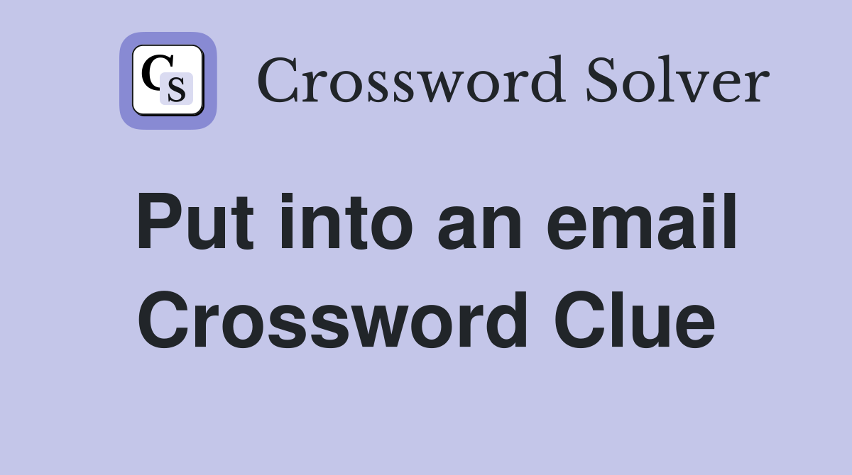 Put into an email Crossword Clue