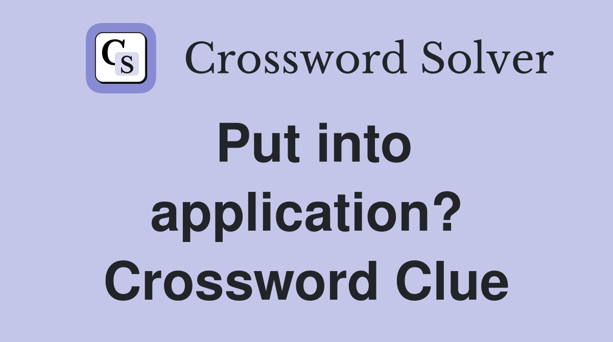 Put into application? Crossword Clue