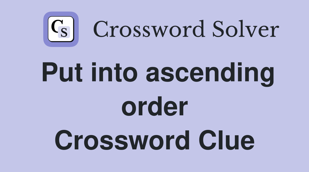 Put into ascending order Crossword Clue