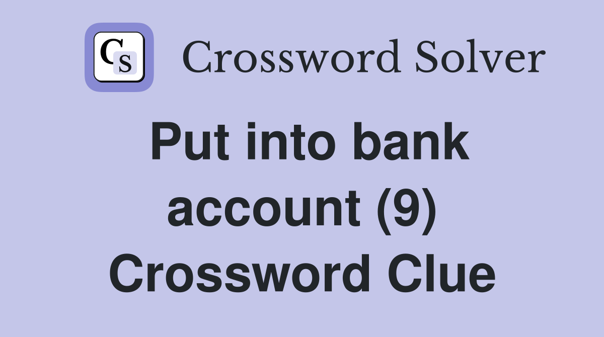 Put into bank account (9) Crossword Clue