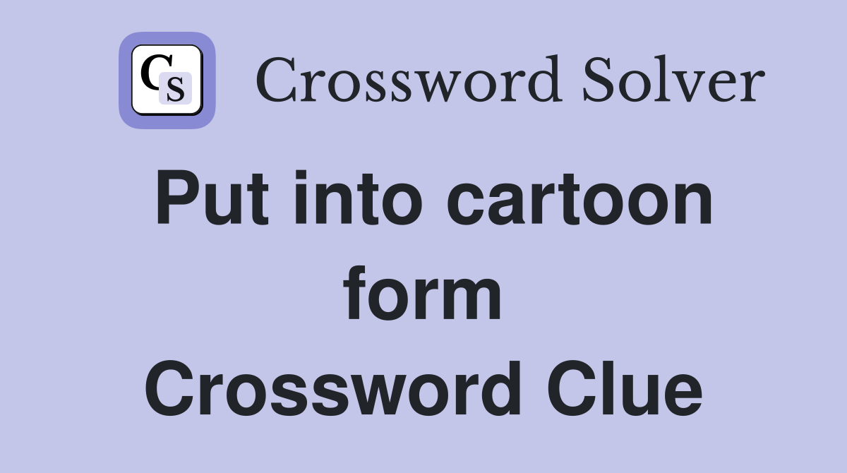 Put into cartoon form Crossword Clue