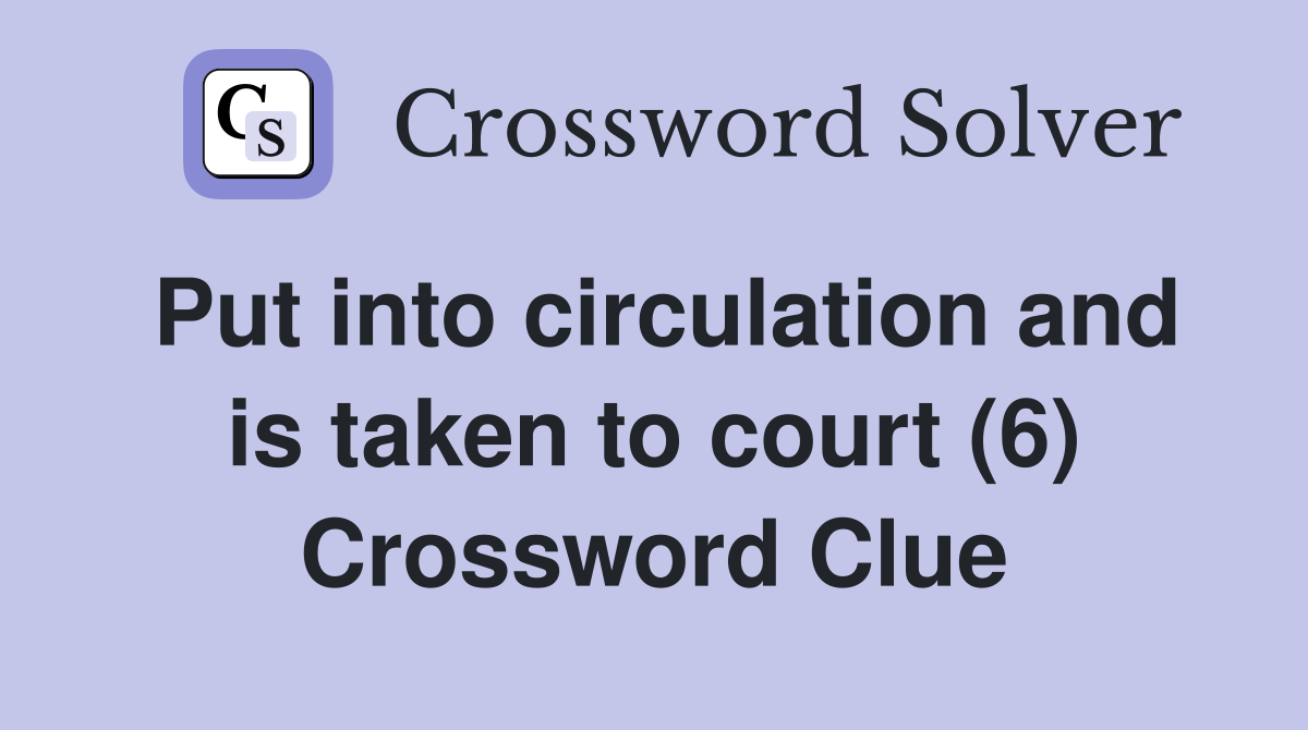 Put into circulation and is taken to court (6) Crossword Clue