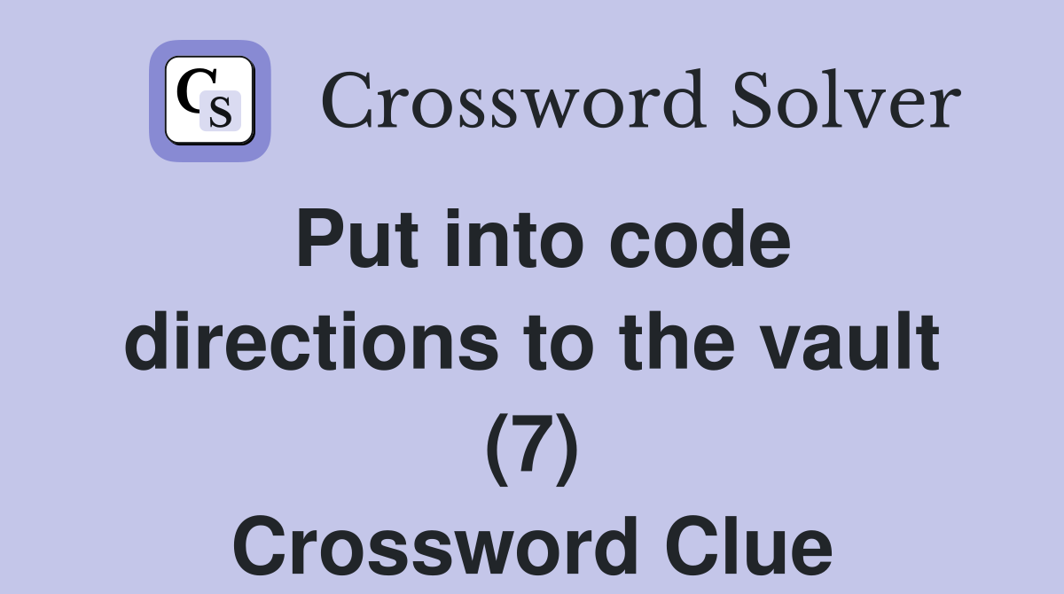 Put into code directions to the vault (7) Crossword Clue