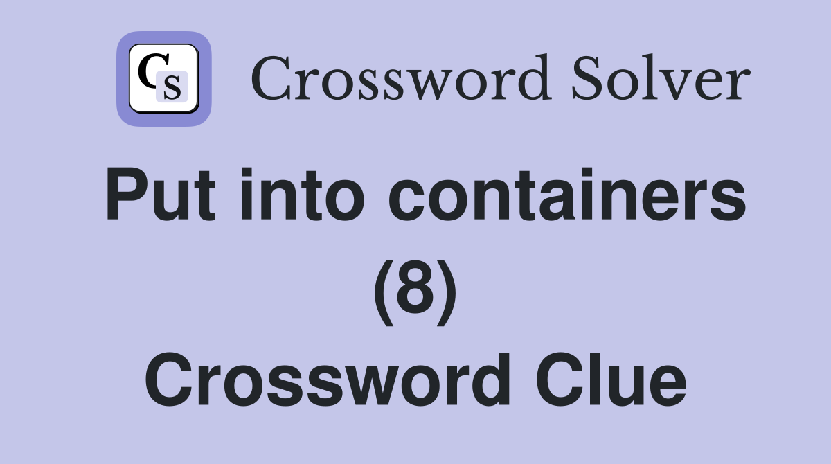 Put into containers (8) Crossword Clue