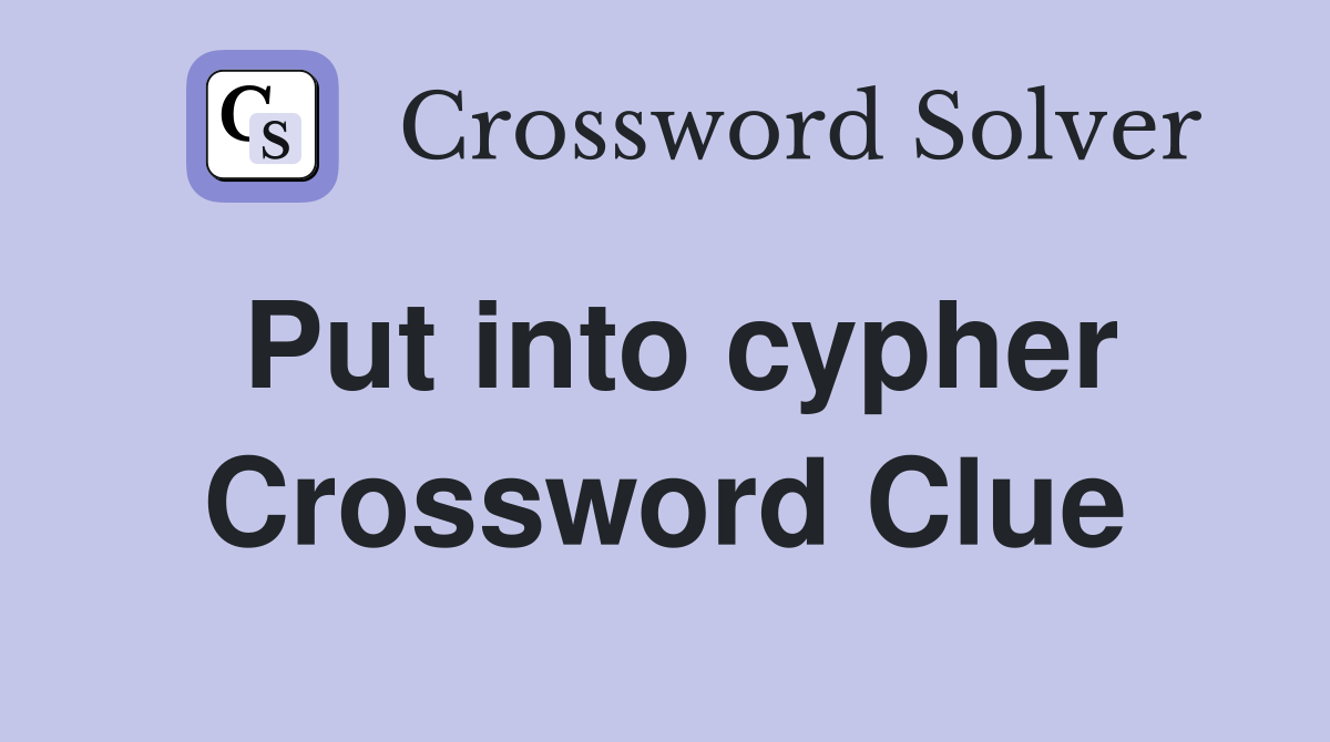 Put into cypher Crossword Clue