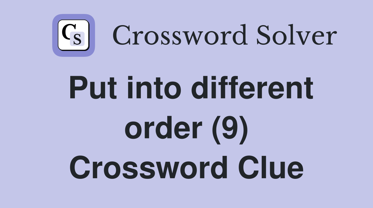 Put into different order (9) Crossword Clue