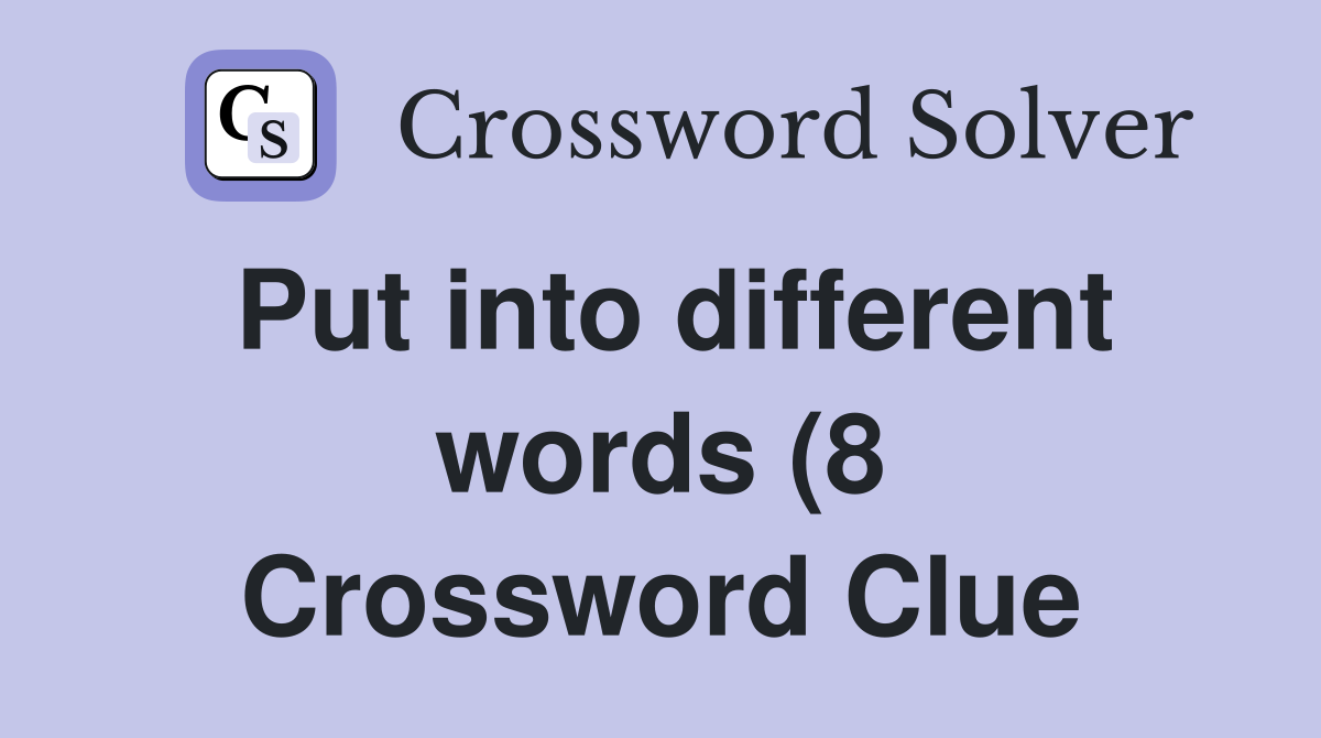 Put into different words (8) Crossword Clue Answers Crossword Solver Put into different words (8) Crossword Clue Answers Crossword Solver