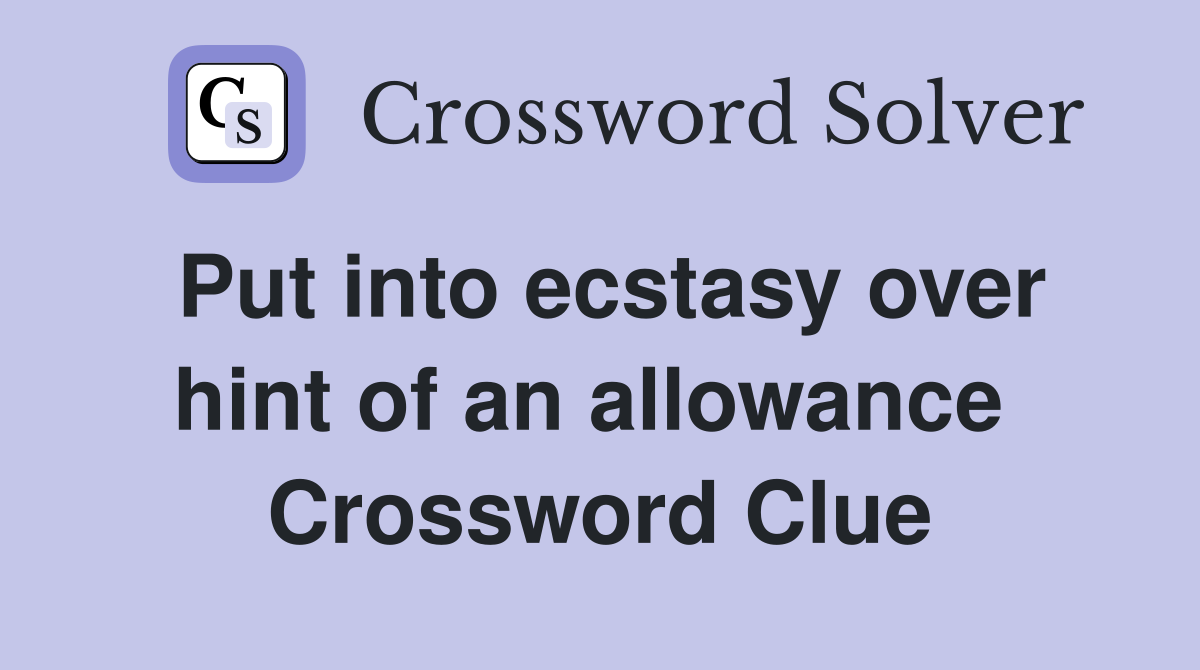 Put into ecstasy over hint of an allowance  Crossword Clue