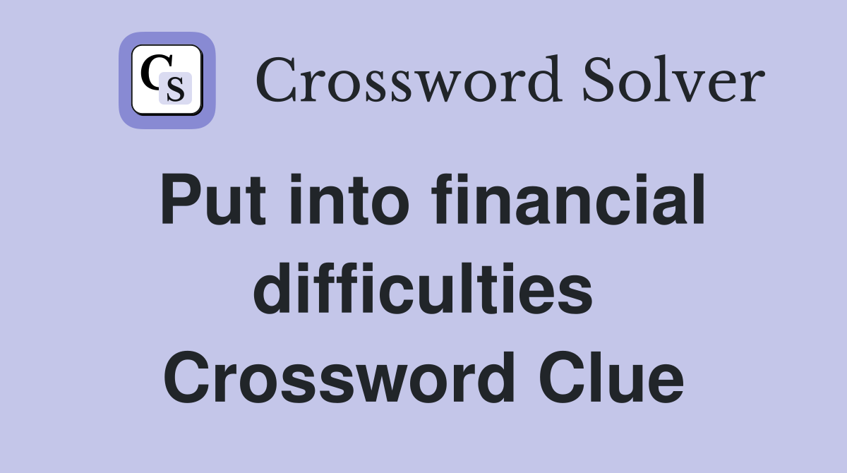 Put into financial difficulties Crossword Clue