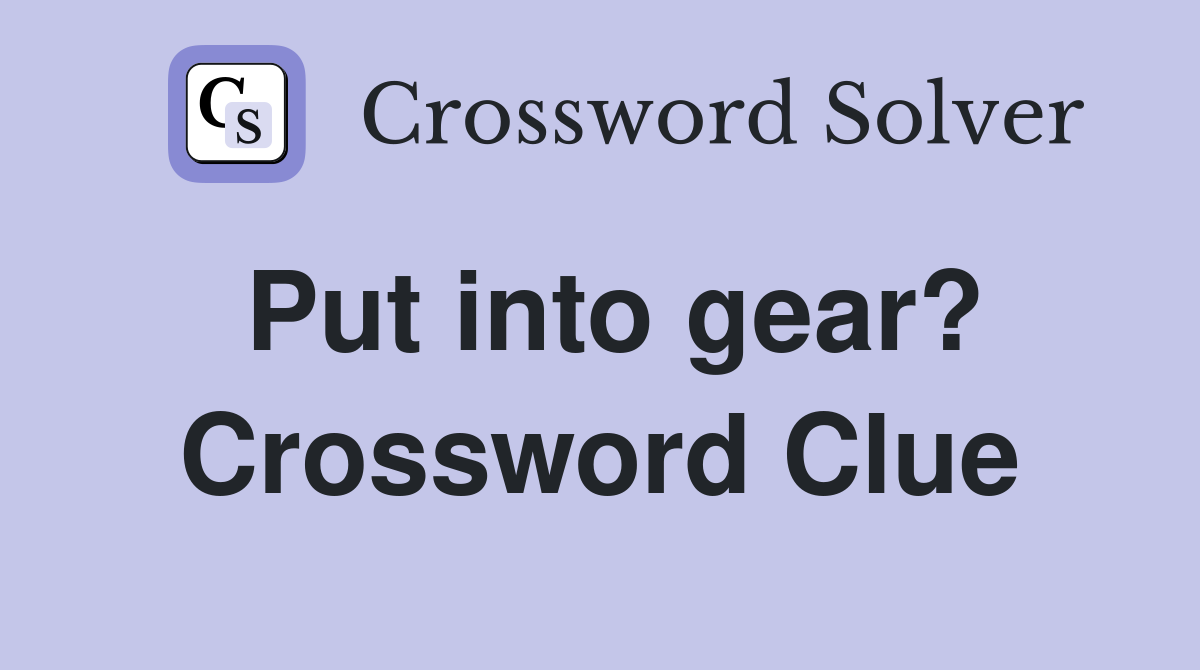 Put into gear? Crossword Clue