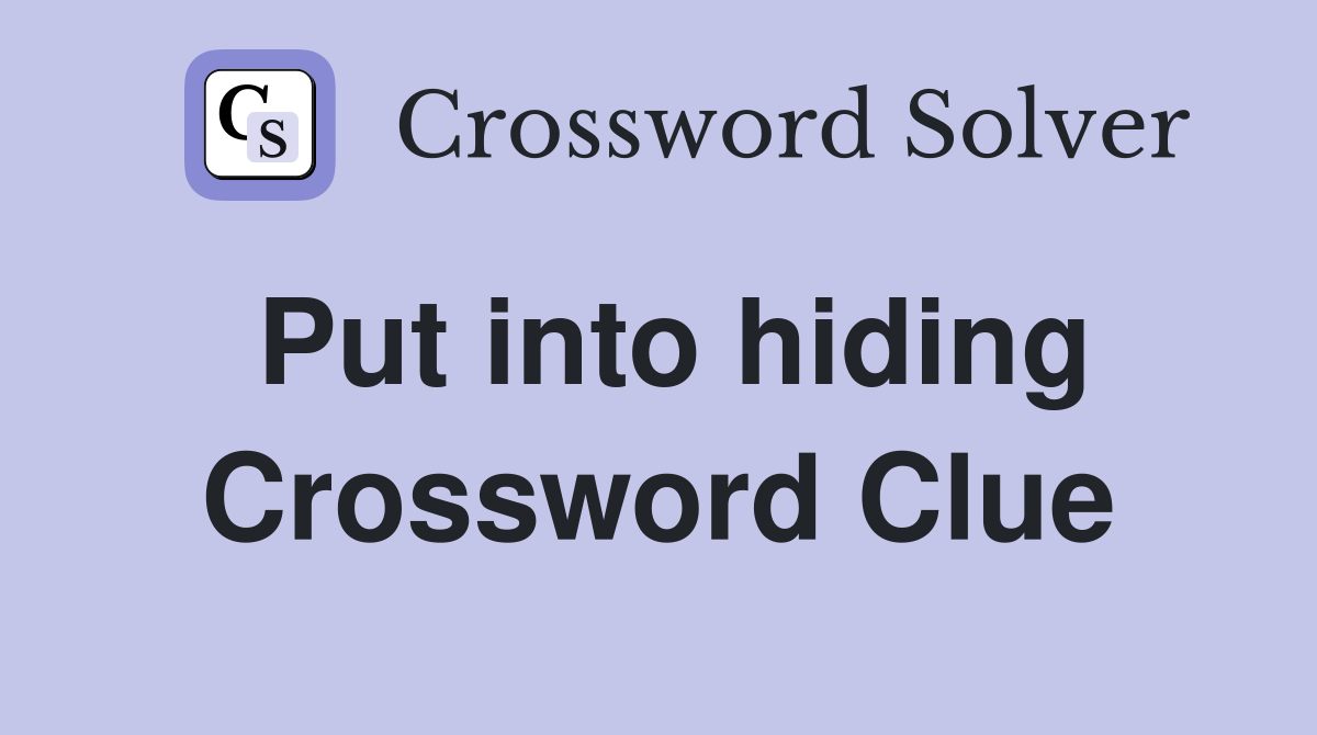 Put into hiding Crossword Clue