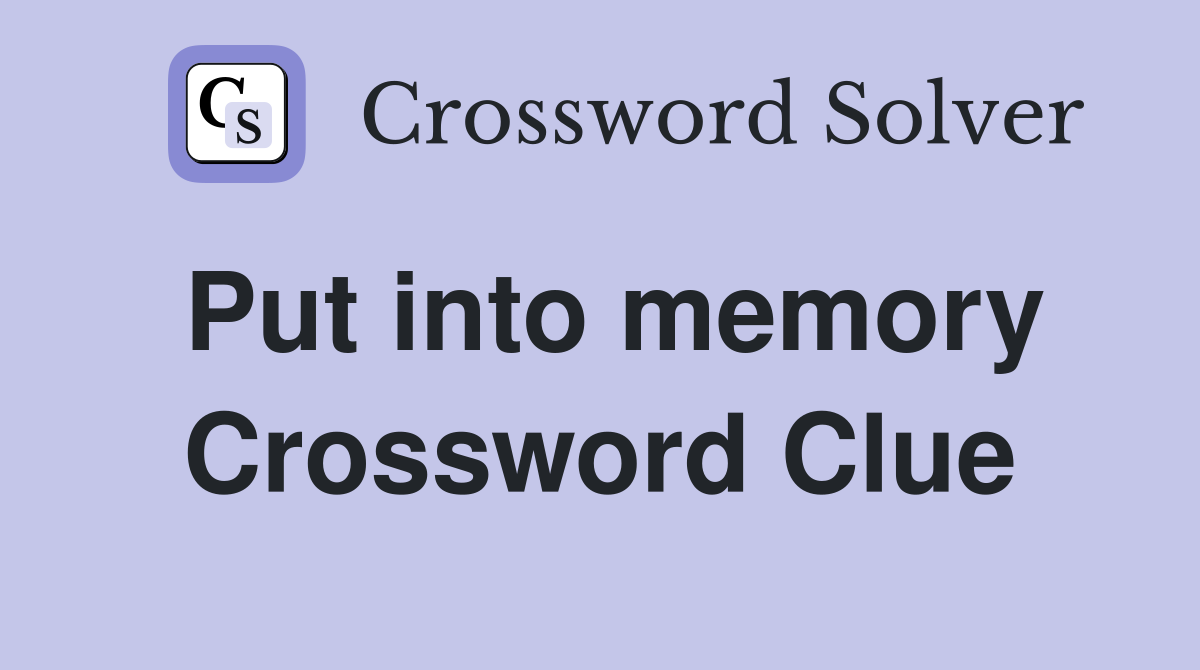 Put into memory Crossword Clue