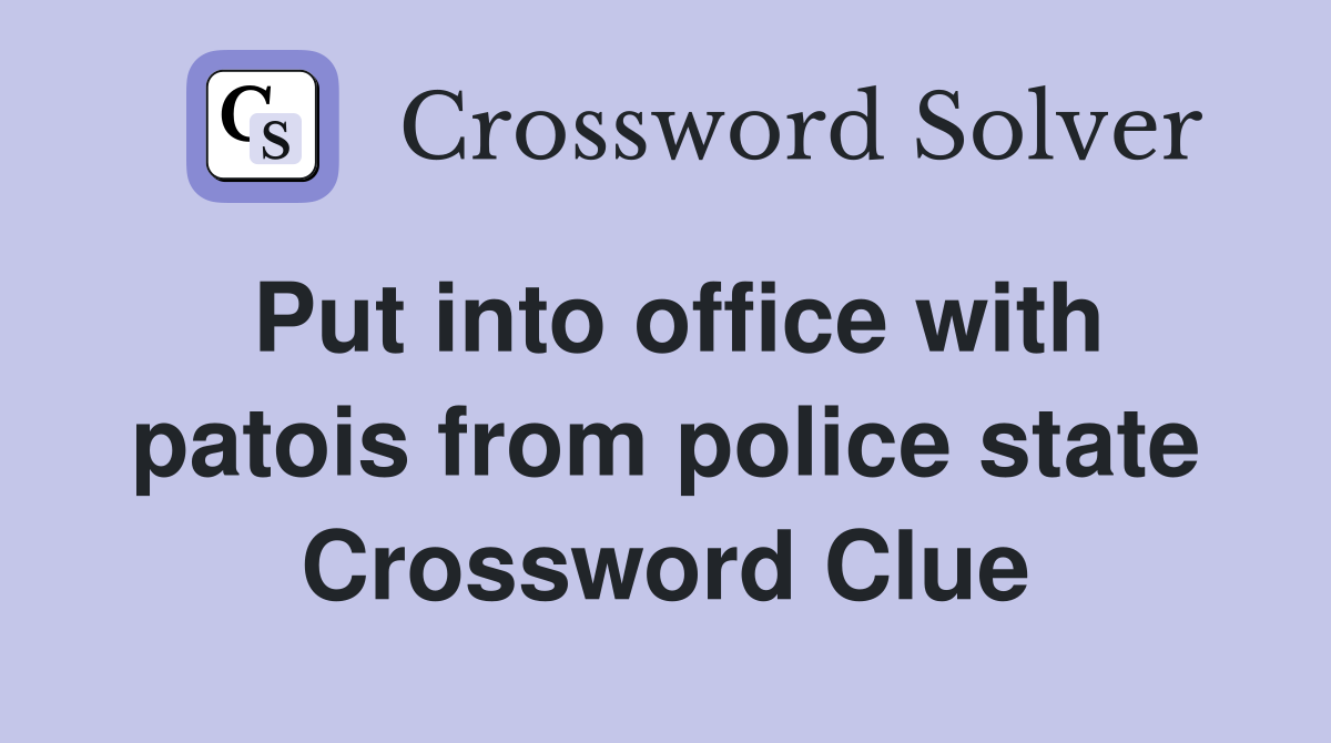 Put into office with patois from police state Crossword Clue